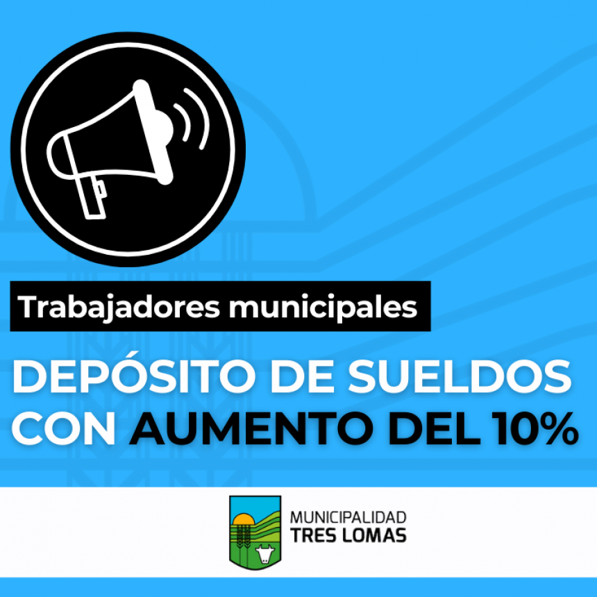 DEPÓSITO DE SUELDOS CON AUMENTO DEL 10% PARA LOS EMPLEADOS MUNICIPALES