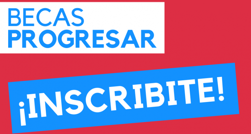 ESTÁ ABIERTA LA INSCRIPCIÓN PARA EL PROGRAMA DE BECAS “PROGRESAR”