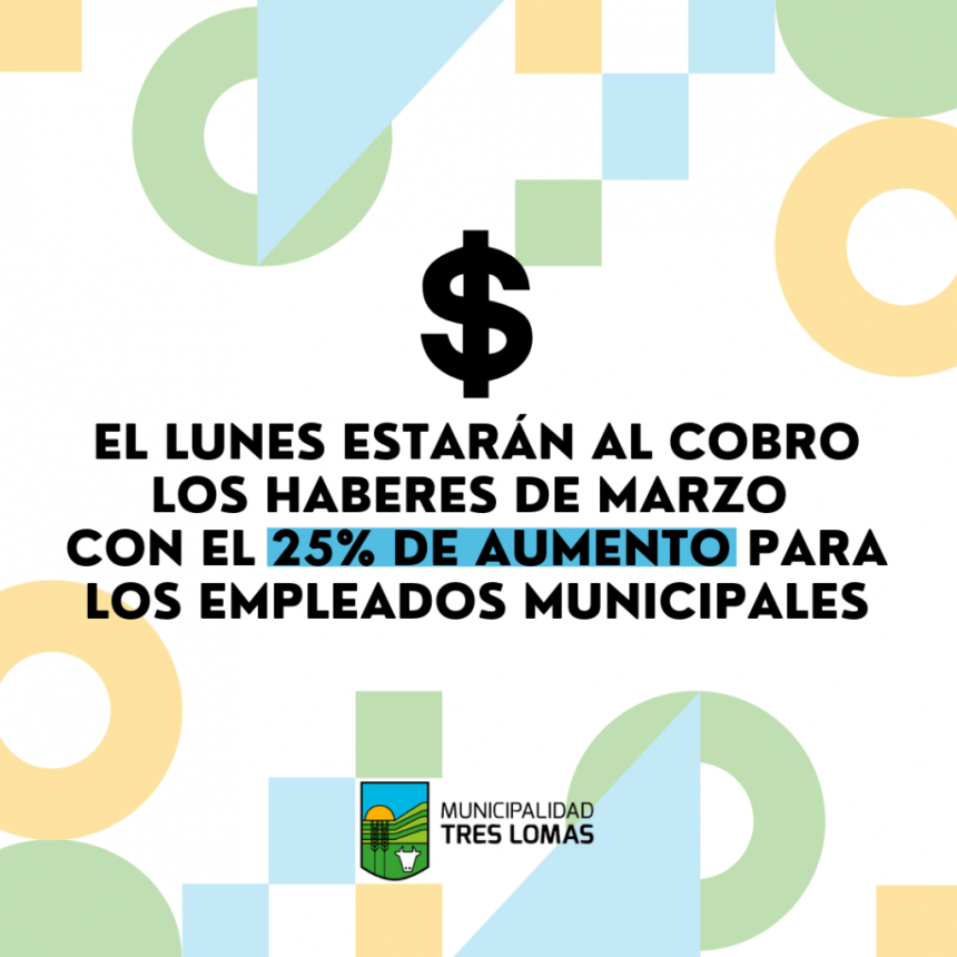ESTE LUNES ESTARÁN AL COBRO LOS HABERES DE MARZO CON EL 25% DE AUMENTO PARA LOS EMPLEADOS MUNICIPALES