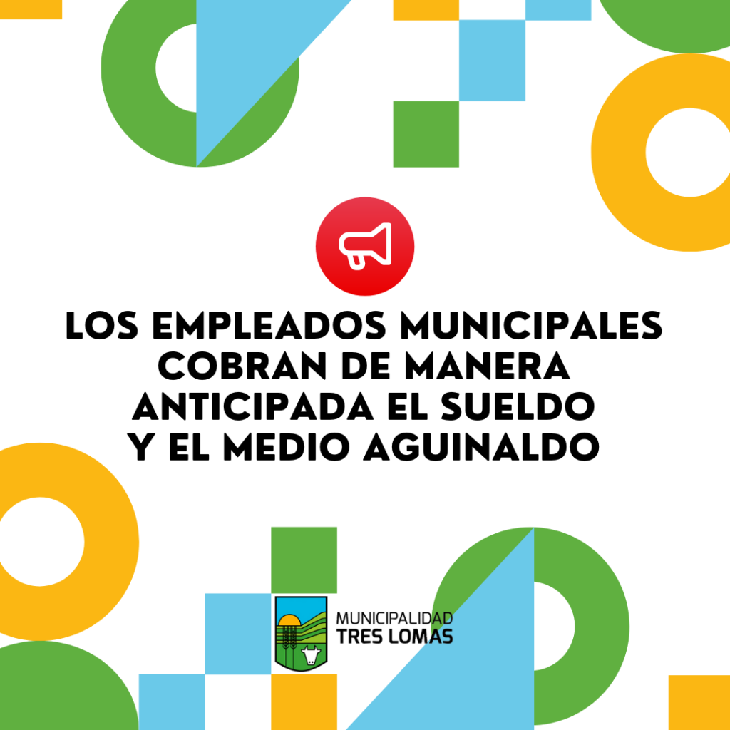 LOS EMPLEADOS MUNICIPALES COBRAN DE MANERA ANTICIPADA EL SUELDO Y EL MEDIO AGUINALDO