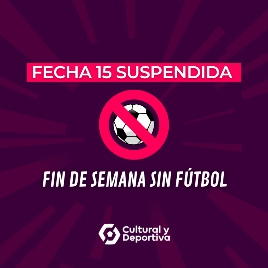 FIN DE SEMANA SIN FÚTBOL: FECHA 15 SUSPENDIDA.