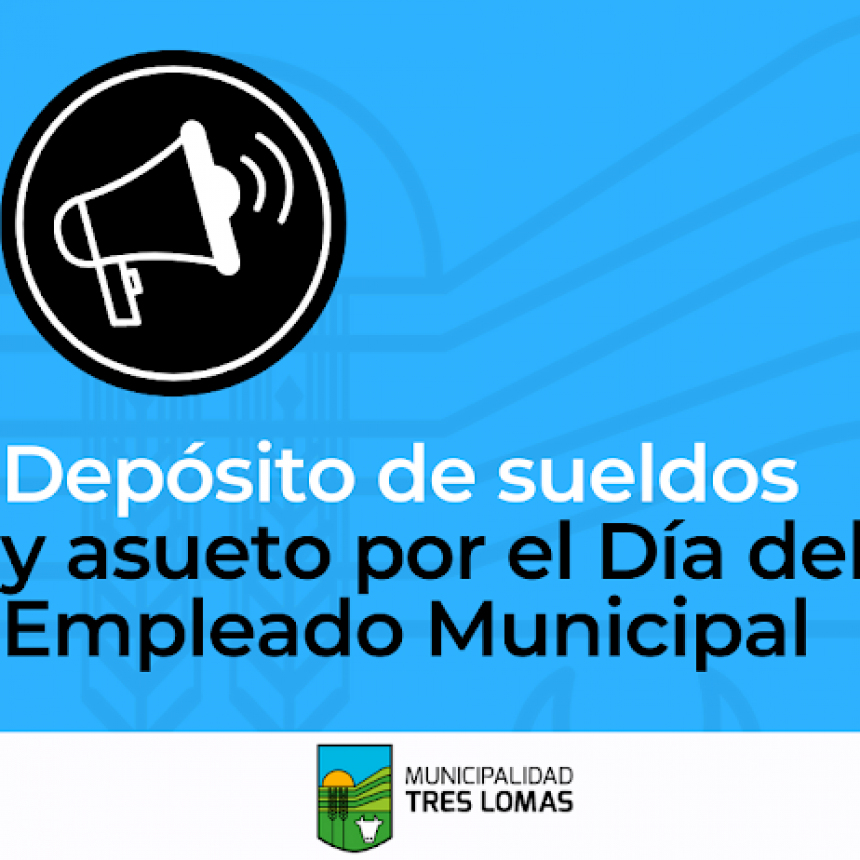 DEPÓSITO DE SUELDOS Y ASUETO POR EL DÍA DEL EMPLEADO MUNICIPAL